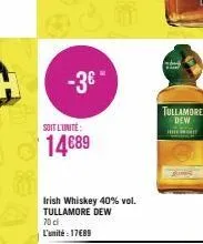 -3€ -  soit l'unité  14€89  irish whiskey 40% vol. tullamore dew 70 cl l'unité: 17689  tullamore dew 