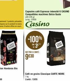 ent  CARTE NOIRE  SELECTION  Capsules café Espresso intensité 6 CASINO Compatibles machines Dolce Gusto  x30 (195 g) Le kg: 37490  Casino  -100%  3E  SOIT PAR 3 LUNITE  9€30  CAR  Café en grains Class
