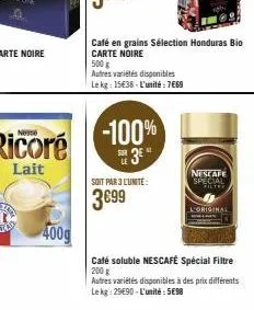 400g  -100%  1  soit par 3 l'unité:  3699  café en grains sélection honduras bio carte noire  500 g  autres variétés és disponibles  le kg: 15€38-l'unité : 7€69  nescafe  special chers  l'original  ca