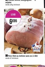 LE KG  6€95  LAERS  Porc filet ou échine sans os à rôtir  vendu x2 minimum 