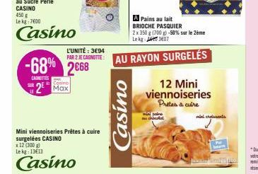 2  -68% 2668  CARNOTTES  Cosino  Mini viennoiseries Prêtes à cuire surgelées CASINO  x 12 (300 g) Le kg: 13613  Casino  L'UNITÉ : 3€94  PAR 2 JE CANOTTE AU RAYON SURGELÉS  Casino  A Pains au lait BRIO