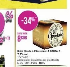 -34%  bière blonde à l'ancienne la goudale  7,2% vol.  12x25 cl (34)  autres variétés disponibles à des prix différents  le litre: 2669-l'unité: 12€25  home  goodale 