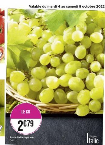 LE KG  2€79  Raisin Italia supérieur  Cat 1  Valable du mardi 4 au samedi 8 octobre 2022  Origine  Italie 