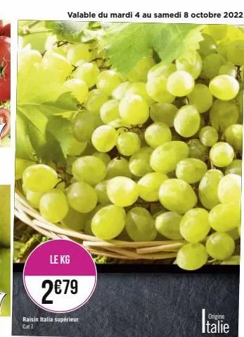le kg  2€79  raisin italia supérieur  cat 1  valable du mardi 4 au samedi 8 octobre 2022  origine  italie 