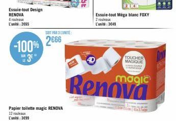 Essuie-tout Design RENOVA 4 rouleaux L'unité: 2665  -100%  3  LE  Papier toilette magic RENOVA 12 rouleaux L'unité:3€99  SOIT PAR 3 L'UNITE  2666  Essuie-tout Méga blanc FOXY  2 rouleaux L'unité : 364