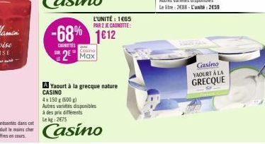 -68% 1612  CASNITIES  2 Max  L'UNITÉ: 1665 PAR 2 JE CAGNOTTE:  Autres variétés disponibles à des prix différents Lekg: 2€75  Casino  A Yaourt à la grecque nature CASINO  4x 150 g (600g)  Casino YAOURT