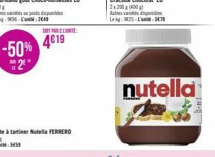 le  -50% 4€19  2e  soit par 2 l'unité:  nutella 