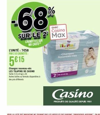 CAGNOTTES SUR MA CARTE  L'UNITÉ : 7€58 PAR 2 JE CAGNOTTE:  5€ 15  68  avec  Casino  SUR LE 2 Max  Changes nouveau-nés LES TILAPINS DE CASINO Taille 2 (3 à 6 kg) x 35  Autres tailles ou formats disponi