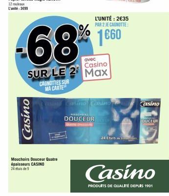 Casino  Mouchoirs Douceur Quatre épaisseurs CASINO  24 étuis de 9  CAGNOTTES SUR MA CARTE  avec  Casino  SUR LE 2 Max  Castrio Casino  L'UNITÉ: 2€35 PAR 2 JE CAGNOTTE:  1€60  24 Etuis de  MORCHOTAL  D