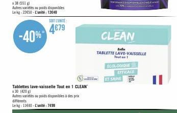 SOIT LUNITE:  4679  Tablettes lave-vaisselle Tout en 1 CLEAN  x 30 (420g)  Autres variétés ou poids disponibles à des prix différents Lekg: 11640-L'unité: 7699  ANEXO 20  CLEAN  Enfin TABLETTE LAVE-VA