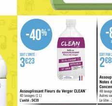 -40%  SOIT L'UNITE  3€23  CLEAN  ASSOULAN  EEOLOGOR  AFFICACE  Assouplissant Fleurs du Verger CLEAN 40 lavages (1L) L'unité: 5639 