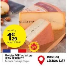 les 100 g  199  lekg 12.90€  morbier aop au lait cru jean perrin au rayon fromage coupe  origine cléron (25) 