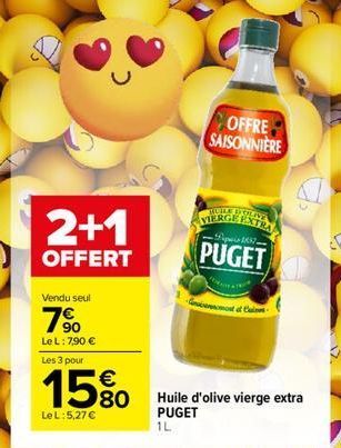 2+1  OFFERT  Vendu seul  90 Le L: 7,90 €  Les 3 pour  15%  Le L:5,27 €  Huile d'olive vierge extra PUGET 1L  ULE BOLIVA  VIERGE EXTRA Papain 1837- PUGET  COFFRE SAISONNIERE 