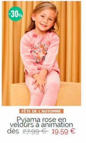 -30%  FETE DE L'AUTOMNE  Pyjama rose en velours a animation dès 27.99€ 19.59 € 