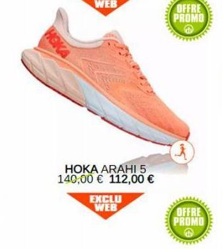 HOKA  HOKA ARAHI 5 140,00 € 112,00 €  EXCLU WEB  OFFRE PROMO  K  OFFRE PROMO 