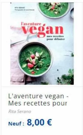 l'aventure  vegan  mes recettes pour débuter  l'aventure vegan - mes recettes pour rita serano  neuf: 8,00 €  