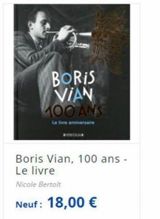 BORIS VIAN 100 ANS  EREDIA  Boris Vian, 100 ans - Le livre  Nicole Bertolt  Neuf: 18,00 € 