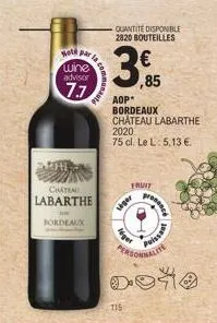 m  hot par la  wine  advisor  7.7  chatral labarthe  bordeaux  commu  munauté  quantite disponible 2820 bouteilles  aop*  bordeaux chateau labarthe  2.  2020  75 cl. le l: 5,13 €  ,85  115  j  fruit  