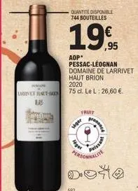 larvet haut-on 1.45  quantite disponible 744 bouteilles  19  aop*  siger  pessac-léognan domaine de larrivet  haut brion 2020  75 cl. le l: 26,60 €.  lege  fruit  puissant  celite  dona  person  prese