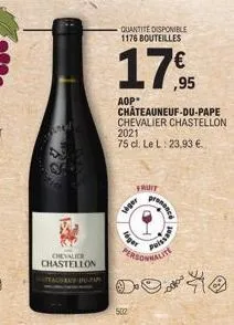 chevalier chastellon  quantité disponible 1176 bouteilles  17,9  ,95  aop  chateauneuf-du-pape chevalier chastellon 2021  75 cl. le l: 23,93 €.  viger  502  personnalite do  fruit  puissant 