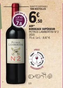 bold par  wine  advisor  7.8  petrus lambertin  30  n°2  la  quantite disponible 1686 bouteilles  528  ,50  aop*  bordeaux supérieur  petrus lambertini n°2 2020  75 cl. le l: 8,67 €.  siger  néget  fr