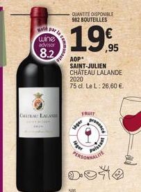 Hot par la  wine advisor  8.2  CHATEAU LALANE  is commen  QUANTITÉ DISPONIBLE 982 BOUTEILLES  léger  199  ,95  AOP* SAINT-JULIEN CHÂTEAU LALANDE  2020  75 cl. Le L: 26,60 €.  586  FRUIT  vipe  WALITE 