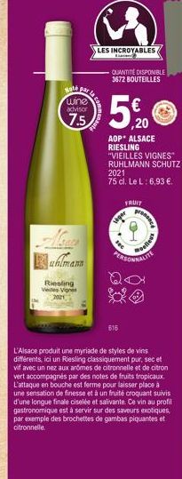 hlmann  Riesling Vies Vignes  2021  Note par  wine advisor  7.5  i  LES INCROYABLES Lant  QUANTITÉ DISPONIBLE 3672 BOUTEILLES  ,20  AOP* ALSACE  RIESLING "VIEILLES VIGNES" RUHLMANN SCHUTZ 2021  75 cl.