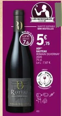 rasteau  korain di  hoté par  wine advisor  7.6  i  les incroyables  quantite disponible 6090 bouteilles  ,75  aop  rasteau romain duvernay 2020  75 cl. le l: 7,67 €.  fruit  veger  493  dges  personn