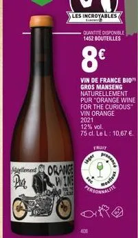 ement pur  orange wine  c  quantite disponible 1452 bouteilles  8€  vin de france bio gros manseng naturellement pur "orange wine for the curious vin orange  2021  12% vol.  75 cl. le l: 10,67 €.  fru