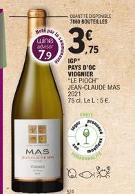 Hot par la wine advisor  7.9  MAS  HANCLUDE M  KO  la coma  ammat  QUANTITÉ DISPONIBLE 7860 BOUTEILLES  IGP*  PAYS D'OC VIOGNIER  "LE PIOCH"  JEAN-CLAUDE MAS  2021  75 cl. Le L: 5€.  524  ,75  FRUIT  