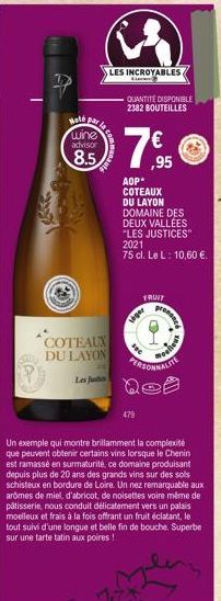 Hole par  wine  advisor  8.5  LES INCROYABLES  commodat  COTEAUX DU LAYON  Les J  QUANTITÉ DISPONIBLE  2382 BOUTEILLES  ,95  AOP*  COTEAUX DU LAYON DOMAINE DES DEUX VALLEES "LES JUSTICES"  2021  75 cl