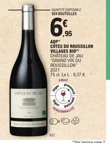 chateau de jau  siger  433  léger  quantité disponible 924 bouteilles  ,95  aop*  côtes du roussillon villages bio  château de jau  "grand vin du  roussillon"  2021 75 cl. le l: 9,27 €. fruit  prononc