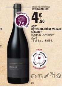 Hole par la  wine advisor  7.5  INJURET  486  siger  QUANTITE DISPONIBLE 2970 BOUTEILLES  1,90  AOP*  CÔTES-DU-RHÔNE VILLAGES  SEGURET  ROMAIN DUVERNAY 2021  75 cl. Le L: 6,53 €.  FRUIT  prononce  PER