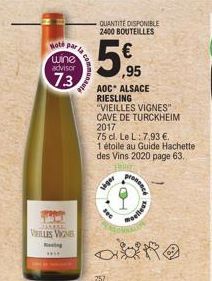 Hot par la wine advisor  73  CAME  VILLIS VIGNES Ring  t  QUANTITÉ DISPONIBLE 2400 BOUTEILLES  ,95 AOC ALSACE RIESLING "VIEILLES VIGNES" CAVE DE TURCKHEIM 2017  75 cl. Le L: 7,93 €.  1 étoile au Guide