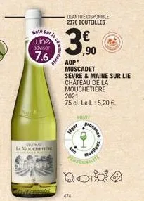 bote par  wine  advisor  7.6  la c  co  la mouchet  communaut  quantité disponible 2376 bouteilles  siger  474  ,90  aop*  muscadet  sévre & maine sur lie  château de la  mouchetière  2021  75 cl. le 