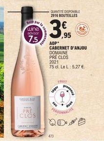 H  CA  PRE CLOS  Hole par la  wne advisor  7.5  COM  473  QUANTITÉ DISPONIBLE  2916 BOUTEILLES  3,95  AOP* CABERNET D'ANJOU  DOMAINE  PRÉ CLOS  2021  75 cl. Le L: 5,27 €.  siger  FRUIT  prosence  doux