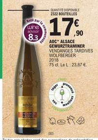 Mote par la  wine advisor  8.3  P  siger  QUANTITÉ DISPONIBLE 2322 BOUTEILLES  17%  AOC ALSACE GEWURZTRAMINER VENDANGES TARDIVES WOLFBERGER 2018 75 cl. Le L. 23,87 €.  pelloux 