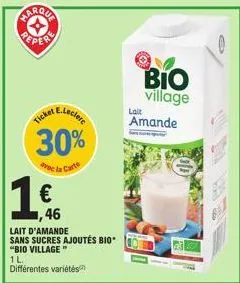 haroca  peper  e.leclere  ticket  30%  avec la carte  €  ,46  lait d'amande sans sucres ajoutés bio* "bio village"  1l différentes variétés  bio village  lait  amande  0  j 
