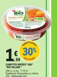 bio  village carottes ripées  2009  bio carottes poes  e.leclere  ticket  € 30%  14,54  avec l  la carts  bio  carottes rapées "bio village"  200 g. le kg: 7,70 €.  egalement disponible au même prix: 