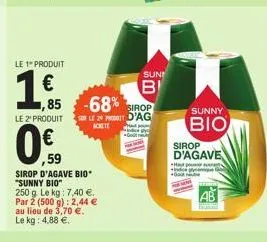 le 1" produit  €  le 2¹ produit  0€  59  185  sirop d'agave bio" "sunny bio"  ,85 -68% sirop  slept d'ag achete  250 g. le kg: 7,40 €. par 2 (500 g): 2,44 € au lieu de 3,70 €. le kg: 4,88 €.  sun  b  