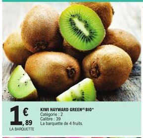 1.6.  €  LA BARQUETTE  1,89 La barquette de 4 fruits.  KIWI HAYWARD GREEN BIO* Catégorie : 2 Calibre: 39  