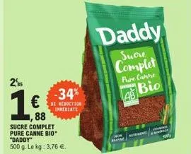 25  16  €  88  sucre complet pure canne bio "daddy" 500 g. le kg: 3,76 €.  -34%  de reduction immediate  daddy  sucre complet  now  pure canne  jeesinat  ab  bio  m  marale 500 