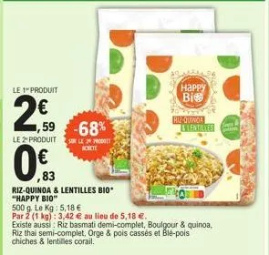 ον  0.83  le 1 produit  20  ,59 -68% le 2 produits le pr achete  riz-quinoa & lentilles bio "happy bio"  500 g. le kg: 5,18 €  par 2 (1 kg): 3,42 € au lieu de 5,18 €.  existe aussi: riz basmati demi-c