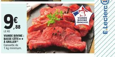 9€  ,88  le kg  viande bovine: basse côte** à griller caissette de 1 kg minimum.  víande bovine française 