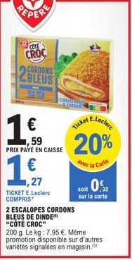 PEPERE  COTE  CROC CORDONS  22 FE  €  1€  1,27  PRIX PAYÉ EN CAISSE  €  ,59 20%  avec la Carte  TICKET E.Leclerc COMPRIS  ENTER  Ticket  2 ESCALOPES CORDONS  BLEUS DE DINDE  "CÔTÉ CROC"  E.Leclere  so