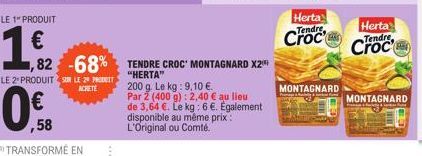 LE 2 PRODUITS LE 20 PRO  ACHETE  ,82 -68% TENDRE CROC MONTAGNARD X2¹  "HERTA"  200 g. Le kg: 9,10 €.  Par 2 (400 g): 2,40 € au lieu  de 3,64 €. Le kg: 6 €. Egalement disponible au même prix: L'Origina