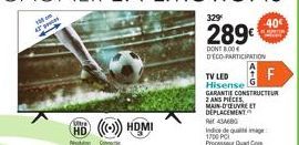 100  41  HD ((())) HDMI  Co  TV LED Hisensel  Indice de qua image 1700 PCL Processeur Quad Cor  GARANTIE CONSTRUCTEUR  2 ANS PIECES MAIN-D'OEUVRE ET DEPLACEMENT 434680  40€  F 