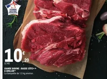 viande bovine francaise  10% 20  le kg  viande bovine: basse côte** a griller  la barquette de 1,5 kg environ. 