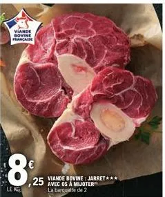 viande bovine française  8%  ,25  le kg  viande bovine: jarret*** avec os á mijoter la barquette de 2 
