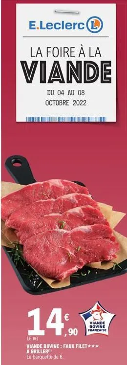 e.leclerc l  la foire à la  viande  du 04 au 08 octobre 2022  viande bovine française  ,90  le kg  viande bovine: faux filet***  à griller  la barquette de 6.  